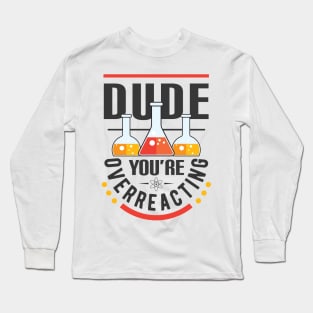 Dude You're Overreacting Long Sleeve T-Shirt